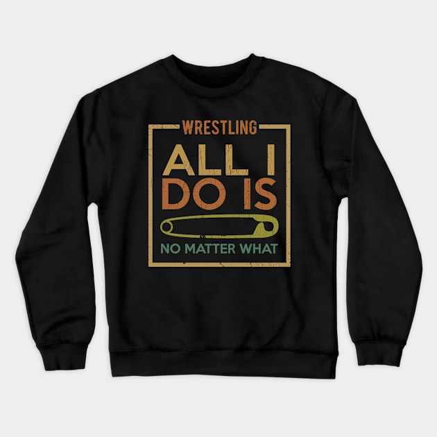 Wrestling All I Do Is Crewneck Sweatshirt by Sunset beach lover